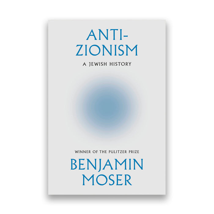 Book cover of 'Anti-Zionism: A Jewish History' by Benjamin Moser, featuring a light gray background with blue and black text and a soft blue circular blur in the center.