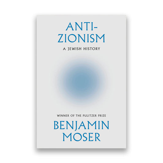 Book cover of 'Anti-Zionism: A Jewish History' by Benjamin Moser, featuring a light gray background with blue and black text and a soft blue circular blur in the center.