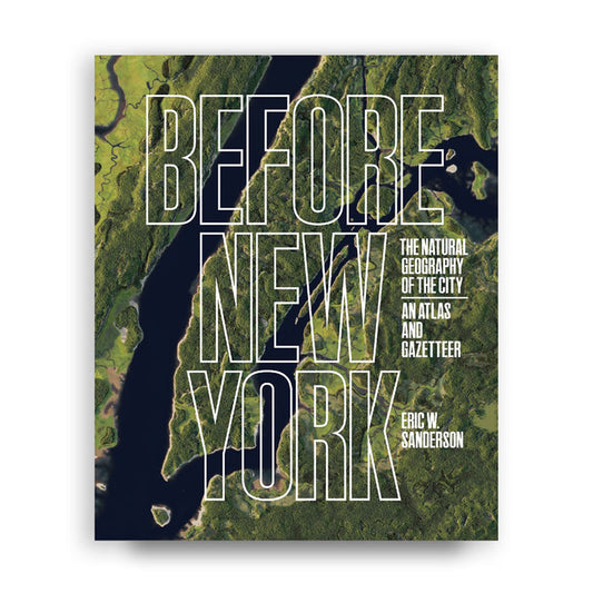Before New York: The Natural Geography of the City: An Atlas and Gazetteer